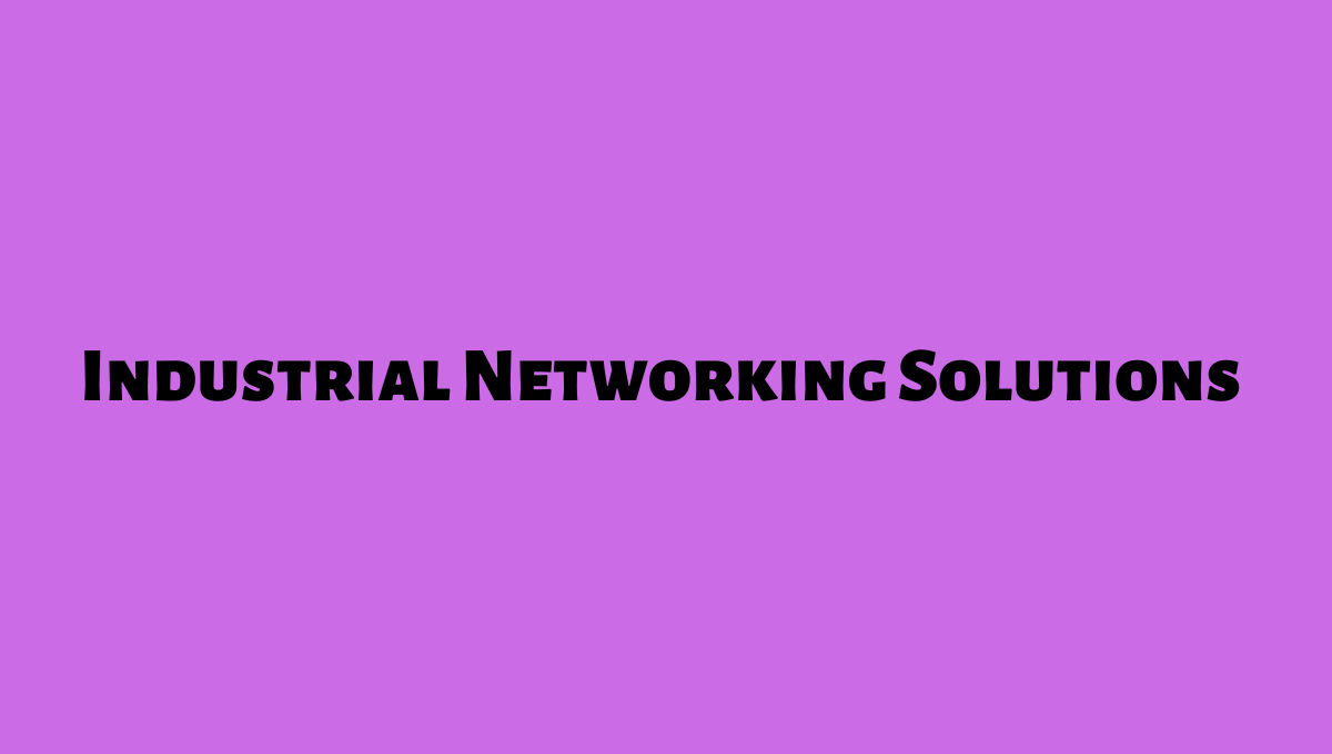 Industrial networking solutions