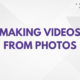 Making Videos from Photos