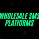 Wholesale SMS Platforms